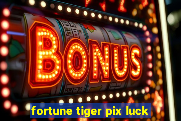 fortune tiger pix luck